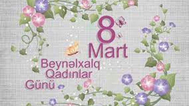 8 Mart Beynəlxalq Qadınlar Günüdür